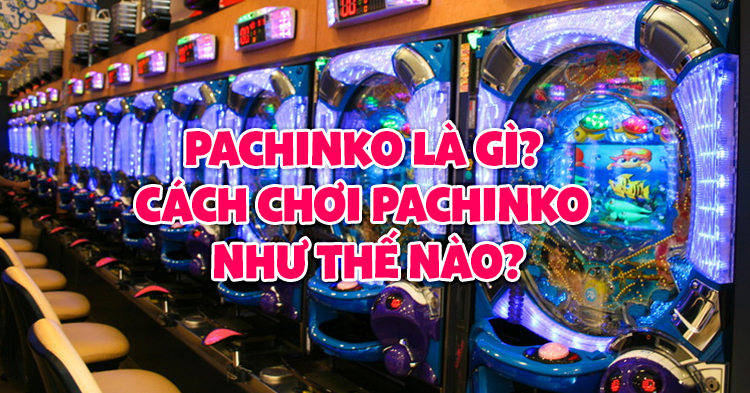 Pachinko là gì? Cách chơi Pachinko như thế nào?