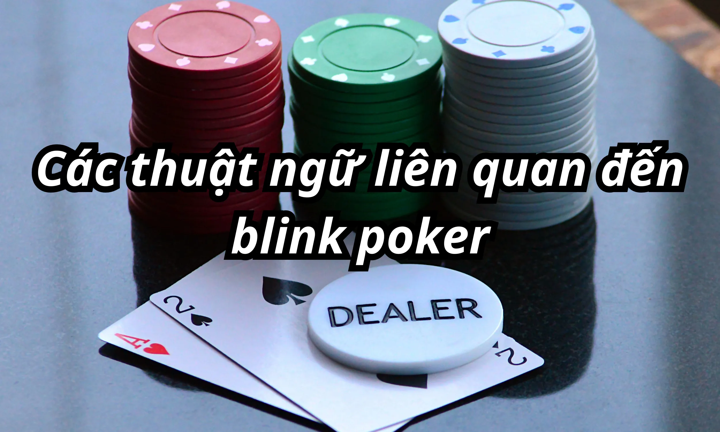 Big Blind Poker Là Gì? Các Thuật Ngữ Liên Quan Đến Big Blind Poker