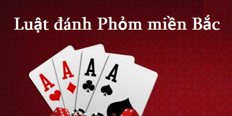 Hướng dẫn chơi phỏm miền Bắc với bí quyết chiến thắng 100%